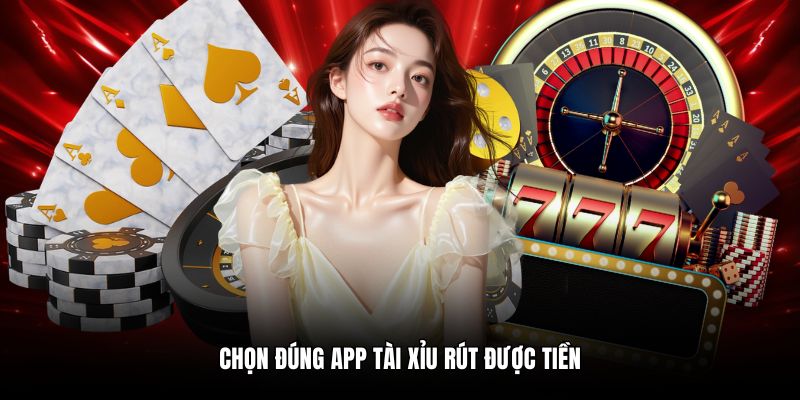 Chọn đúng app tài xỉu rút được tiền