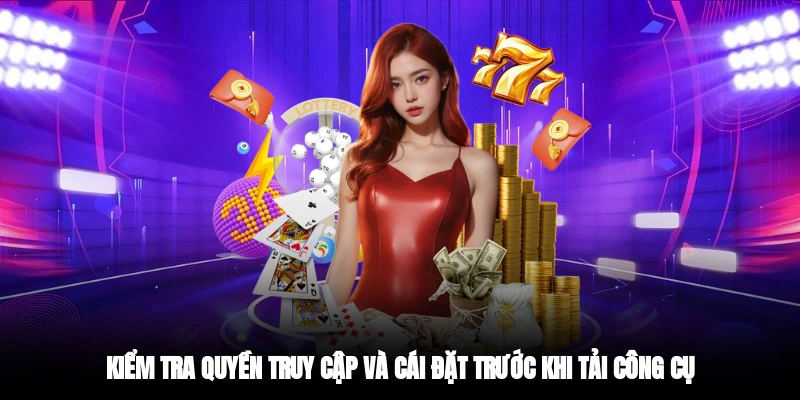 Kiểm tra quyền truy cập và cái đặt trước khi tải công cụ