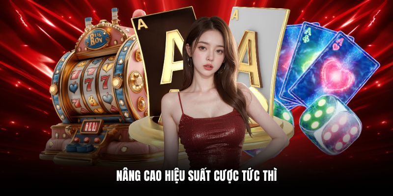 Nâng cao hiệu suất cược tức thì