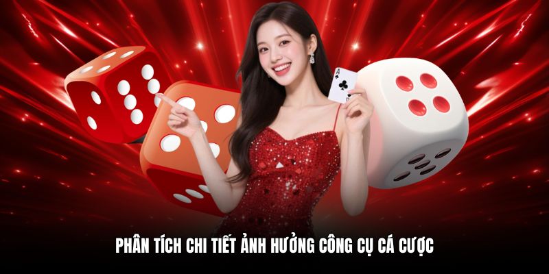 Phân tích chi tiết ảnh hưởng công cụ cá cược