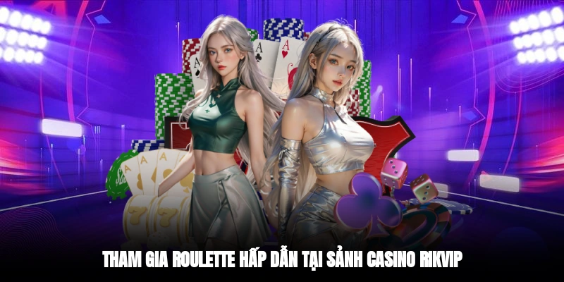 Tham gia Roulette hấp dẫn tại sảnh casino RIKVIP