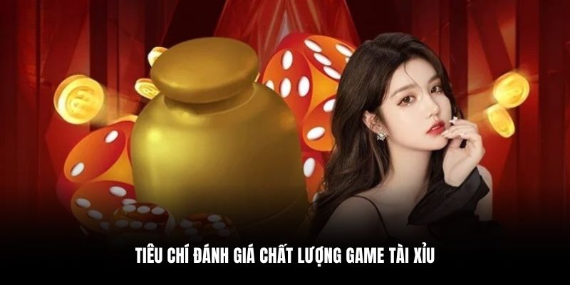 Tiêu chí đánh giá chất lượng game tài xỉu
