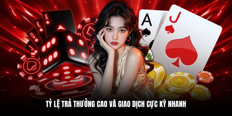 Tỷ lệ trả thưởng cao và giao dịch cực kỳ nhanh